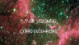 The image features a bright background of galaxies and nebulas in dramatic colors of pink, green, and black. In the forefront of the image is white text in upper-case which reads "FUTURE VISIONING: QUEER PROPHECIES."